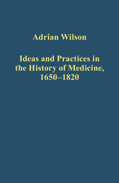 Ideas and Practices in the History of Medicine, 1650-1820