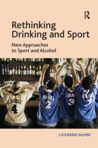 Title: Rethinking Drinking and Sport: New Approaches to Sport and Alcohol, Author: Catherine Palmer