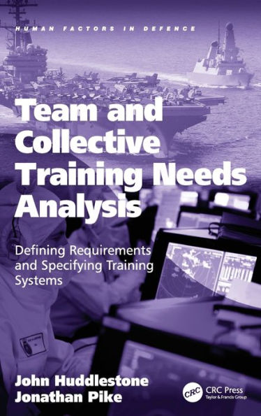 Team and Collective Training Needs Analysis: Defining Requirements and Specifying Training Systems / Edition 1