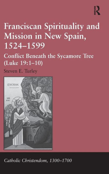 Franciscan Spirituality and Mission in New Spain, 1524-1599: Conflict Beneath the Sycamore Tree (Luke 19:1-10) / Edition 1