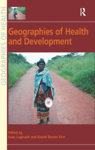 Title: Geographies of Health and Development / Edition 1, Author: Rachel Bezner Kerr