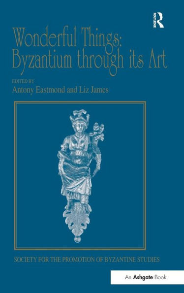 Wonderful Things: Byzantium through its Art: Papers from the 42nd Spring Symposium of Byzantine Studies, London, 20-22 March 2009