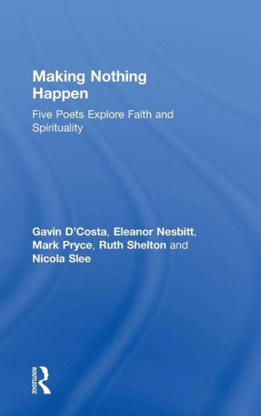 Making Nothing Happen: Five Poets Explore Faith and Spirituality / Edition 1