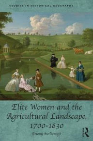 Title: Elite Women and the Agricultural Landscape, 1700-1830, Author: Briony McDonagh