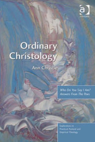 Title: Ordinary Christology: Who Do You Say I Am? Answers From The Pews, Author: Ann Christie