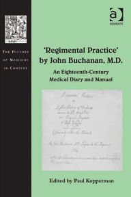 Title: 'Regimental Practice' by John Buchanan, M.D.: An Eighteenth-Century Medical Diary and Manual, Author: Paul Kopperman