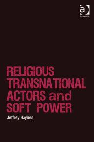 Title: Religious Transnational Actors and Soft Power, Author: Jeffrey Haynes