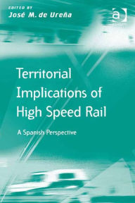 Title: Territorial Implications of High Speed Rail: A Spanish Perspective, Author: José M de Ureña