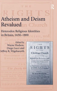 Title: Atheism and Deism Revalued: Heterodox Religious Identities in Britain, 1650-1800 / Edition 1, Author: Wayne Hudson