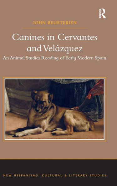 Canines in Cervantes and Velázquez: An Animal Studies Reading of Early Modern Spain / Edition 1