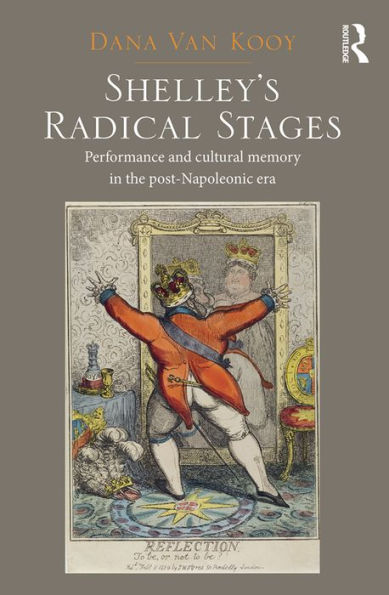 Shelley's Radical Stages: Performance and Cultural Memory in the Post-Napoleonic Era / Edition 1