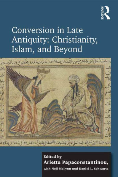 Conversion in Late Antiquity: Christianity, Islam, and Beyond: Papers from the Andrew W. Mellon Foundation Sawyer Seminar, University of Oxford, 2009-2010 / Edition 1