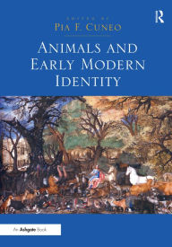 Title: Animals and Early Modern Identity / Edition 1, Author: Pia F. Cuneo