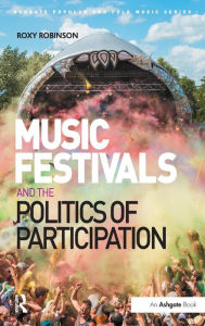 Title: Music Festivals and the Politics of Participation / Edition 1, Author: Roxy Robinson