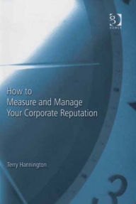 Title: How to Measure and Manage Your Corporate Reputation, Author: Terry Hannington