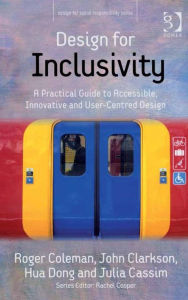 Title: Design for Inclusivity: A Practical Guide to Accessible, Innovative and User-Centred Design, Author: John Clarkson