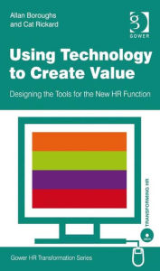 Title: Using Technology to Create Value: Designing the Tools for the New HR Function, Author: Allan Boroughs