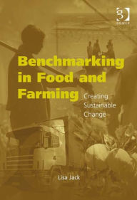 Title: Benchmarking in Food and Farming: Creating Sustainable Change, Author: Lisa Jack