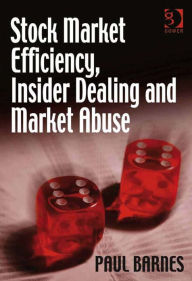 Title: Stock Market Efficiency, Insider Dealing and Market Abuse, Author: Paul Barnes
