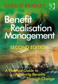 Title: Benefit Realisation Management: A Practical Guide to Achieving Benefits Through Change, Author: Gerald Bradley