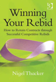 Title: Winning Your Rebid: How to Retain Contracts through Successful Competitive Rebids, Author: Nigel Thacker