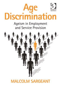 Title: Age Discrimination: Ageism in Employment and Service Provision, Author: Malcolm Sargeant