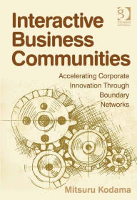 Title: Interactive Business Communities: Accelerating Corporate Innovation through Boundary Networks, Author: Mitsuru Kodama