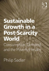 Title: Sustainable Growth in a Post-Scarcity World: Consumption, Demand, and the Poverty Penalty, Author: Philip Sadler