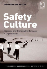 Title: Safety Culture: Assessing and Changing the Behaviour of Organisations, Author: John Bernard Taylor