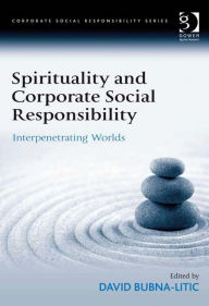 Title: Spirituality and Corporate Social Responsibility: Interpenetrating Worlds, Author: David Bubna-Litic