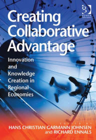 Title: Creating Collaborative Advantage: Innovation and Knowledge Creation in Regional Economies, Author: Hans Christian Garmann Johnsen