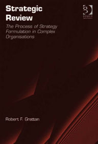 Title: Strategic Review: The Process of Strategy Formulation in Complex Organisations, Author: Robert F Grattan