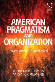 Title: American Pragmatism and Organization: Issues and Controversies, Author: Nick Rumens