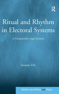 Title: Ritual and Rhythm in Electoral Systems: A Comparative Legal Account, Author: Graeme Orr