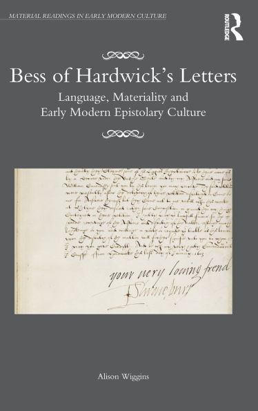 Bess of Hardwick's Letters: Language, Materiality, and Early Modern Epistolary Culture