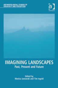 Title: Imagining Landscapes: Past, Present and Future, Author: Monica Janowski