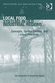 Title: Local Food Systems in Old Industrial Regions: Concepts, Spatial Context, and Local Practices, Author: Jay D Gatrell