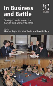 Title: In Business and Battle: Strategic Leadership in the Civilian and Military Spheres, Author: Nicholas Beale