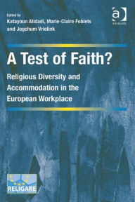 Title: A Test of Faith?: Religious Diversity and Accommodation in the European Workplace, Author: Katayoun Alidadi