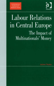 Title: Labour Relations in Central Europe: The Impact of Multinationals' Money, Author: Jochen Tholen