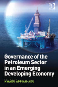 Title: Governance of the Petroleum Sector in an Emerging Developing Economy, Author: Kwaku Appiah-Adu