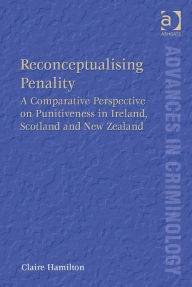 Title: Reconceptualising Penality: A Comparative Perspective on Punitiveness in Ireland, Scotland and New Zealand, Author: Claire Hamilton