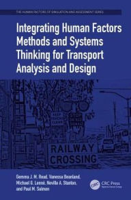 Title: Integrating Human Factors Methods and Systems Thinking for Transport Analysis and Design / Edition 1, Author: Gemma J. M. Read