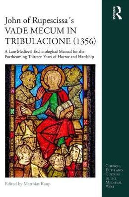 John of Rupescissa´s VADE MECUM IN TRIBULACIONE (1356): A Late Medieval Eschatological Manual for the Forthcoming Thirteen Years of Horror and Hardship / Edition 1