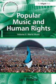 Title: Popular Music and Human Rights: Volume II: World Music, Author: Ian Peddie