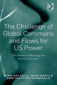 Title: The Challenge of Global Commons and Flows for US Power: The Perils of Missing the Human Domain, Author: Valtteri Vuorisalo