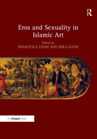 Title: Eros and Sexuality in Islamic Art, Author: Francesca Leoni