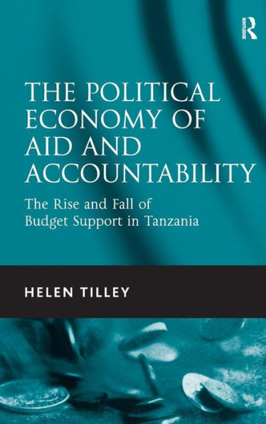 The Political Economy of Aid and Accountability: The Rise and Fall of Budget Support in Tanzania / Edition 1