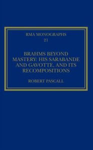 Title: Brahms Beyond Mastery: His Sarabande and Gavotte, and its Recompositions, Author: Robert Pascall