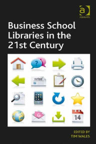 Title: Business School Libraries in the 21st Century, Author: Tim Wales